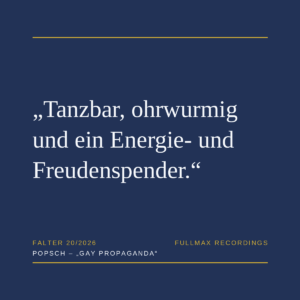 Pressezitat Falter 20/2026 zu Popsch – Gay Propaganda: Tanzbar, ohrwurmig und ein Energie- und Freudenspender.