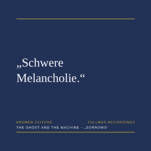 Pressezitat Kronen Zeitung zu The Ghost And The Machine – Sorrows: Schwere Melancholie.