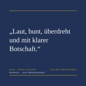 Pressezitat mica – music austria zu Popsch – Gay Propaganda: Laut, bunt, überdreht und mit klarer Botschaft.